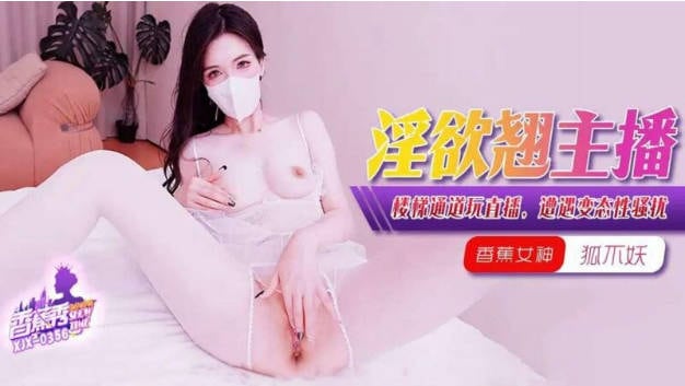 XJX356 香蕉视频传媒 淫欲主播樓梯通道玩直播 狐不妖