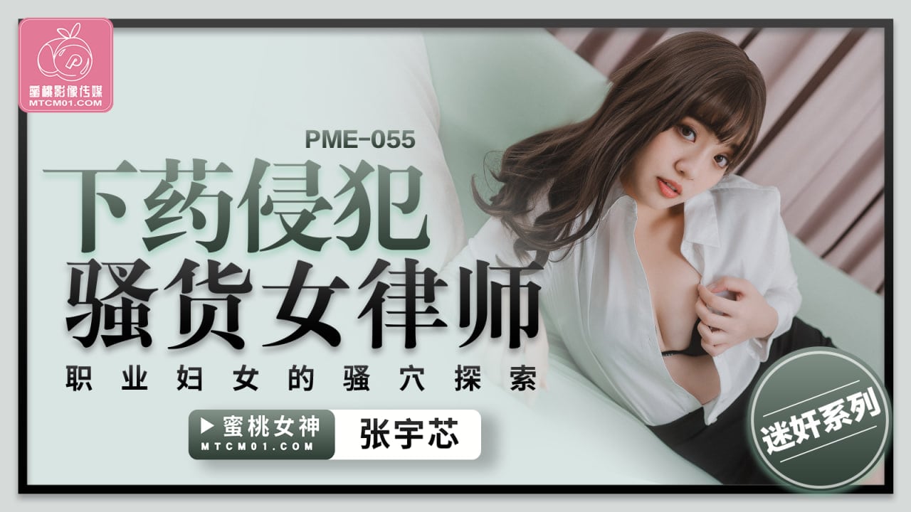 蜜桃影像传媒 PME055 下药侵犯骚货女律师 张宇芯